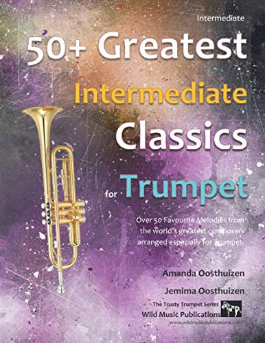 50+ Greatest Intermediate Classics for Trumpet: instantly recognisable tunes by the world's greatest composers arranged for the intermediate trumpet player (Trumpet Music for Intermediate Players)