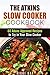 The Atkins Slow Cooker Cookbook: 60 Atkins-Approved Recipes to Try in Your Slow Cooker (Low Carb & Weight Loss)