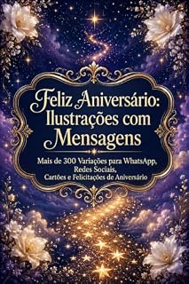 Livro Feliz Aniversário: Ilustrações com Mensagens: Mais de 300 Variações para WhatsApp, Redes Sociais, Cartões e Felicitações de Aniversário (creative 300 series)