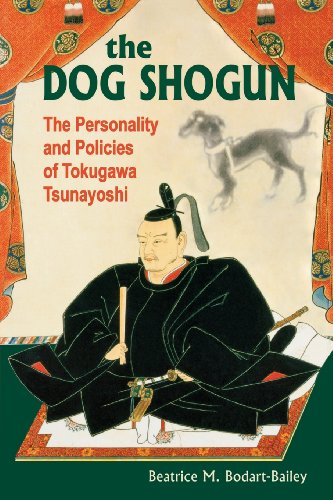 The Dog Shogun: The Personality and Policies of Tokugawa Tsunayoshi by Beatrice M. Bodart-Bailey