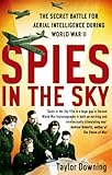Spies In The Sky: The Secret Battle for Aerial Intelligence During World War II by Taylor Downing