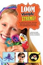 Loom Magic Xtreme!: 25 Spectacular; Never-Before-Seen Designs for Rainbows of Fun