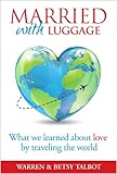 Married with Luggage: What We Learned About Love by Traveling the World (The Best is Yet to Come Book 4)