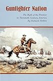 Gunfighter Nation: Myth of the Frontier in Twentieth-Century America, The