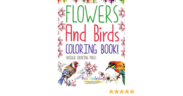 Download Flowers And Birds Coloring Book Unique Coloring Pages Illustrations Bold 9781641938075 Amazon Com Books