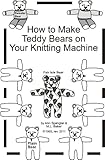 How to Make Teddy Bears on Your Knitting Machine