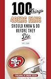 100 Things 49ers Fans Should Know & Do Before They Die (100 Things...Fans Should Know)