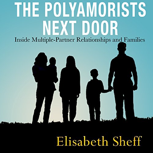 The Polyamorists Next Door: Inside Multiple-Partner Relationships and Families