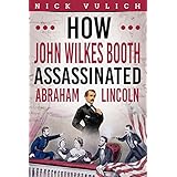 How John Wilkes Booth Assassinated Abraham Lincoln (Civil War Year by Year Book 2)
