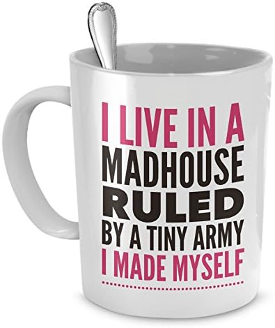 Funny Coffee Mug For Moms: I Live In A Madhouse Ruled By A Tiny Army I Made Myself - 11oz White Ceramic Coffee Lovers Mug