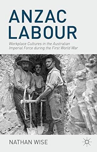 Download Anzac Labour: Workplace Cultures in the Australian Imperial Force during the First World War Download Anzac Labour: Workplace Cultures in the Australian Imperial Force during the First World War