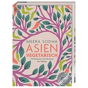 Asien vegetarisch: 120 Rezepte von Mumbai bis Peking