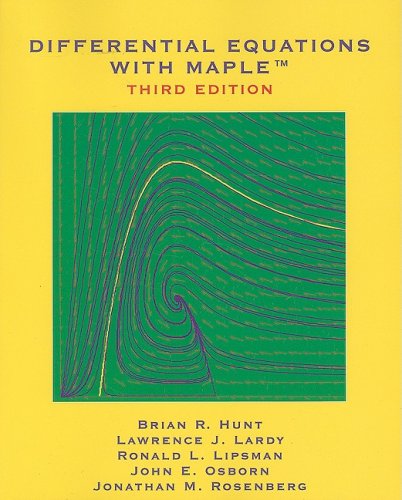 Differential Equations with Maple by Brian R. Hunt, Lawrence J. Lardy, Ronald L. Lipsman, John E. Osborn