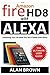 Amazon Fire HD 8 with Alexa: Unlocking Your All-New Fire HD 8 Tablet with Alexa: The Ultimate User Guide on Everything You Need to Know About the Latest Amazon Fire HD 8 with Alexa