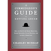 The Curmudgeon's Guide to Getting Ahead: Dos and Don'ts of Right Behavior, Tough Thinking, Clear Writing, and Living a Good L
