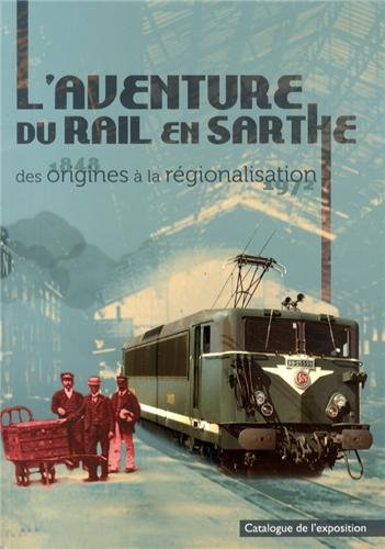 L' aventure du rail en Sarthe, des origines à la régionalisation, 1848-1972