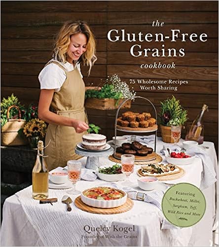 The Gluten-Free Grains Cookbook: 75 Wholesome Recipes Worth Sharing Featuring Buckwheat, Millet, Sorghum, Teff, Wild Rice and More The Gluten-Free Grains Cookbook: 75 Wholesome Recipes Worth Sharing Featuring Buckwheat, Millet, Sorghum, Teff, Wild Rice and More