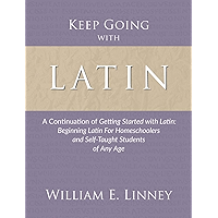 Keep Going with Latin: A Continuation of Getting Started with Latin: Beginning Latin For Homeschoolers and Self-Taught… book cover Keep Going with Latin: A Continuation of Getting Started with Latin: Beginning Latin For Homeschoolers and Self-Taught… book cover
