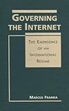 Governing the Internet : The Emergence of an International Regime, Franda, Marcus F., 1555879993