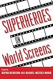 Superheroes on World Screens by Rayna Denison, Rachel Mizsei-Ward