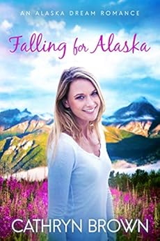 Falling for Alaska (An Alaska Dream Romance Book 1) by [Brown, Cathryn]