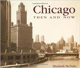 Chicago Then And Now Then Amp Now Elizabeth Mcnulty