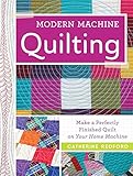 Modern Machine Quilting: Make a perfectly finished quilt on your home machine by Catherine Redford