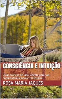 Livro Consciência e Intuição: Dicas práticas de uma Vidente para sua organização Pessoal e Profissional (138 Caracteres com Espaço de Rosa Maria Jaques)