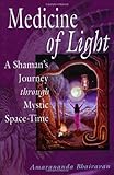 Medicine of Light: A Shaman's Journey Through Mystic Space-Time by Amarananda Bhairavan