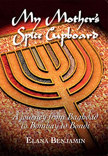 My Mother's Spice Cupboard: A Journey from Baghdad to Bombay to Bondi by Elana Benjamin