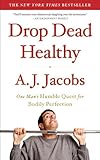 Drop Dead Healthy: One Man's Humble Quest for Bodily Perfection