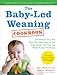 The Baby-Led Weaning Cookbook: 130 Recipes That Will Help Your Baby Learn to Eat Solid Foods-and That the Whole Family Will Enjoy