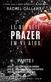 Livro Prazer em VI Atos - Parte I: Atos I - II & III (Le Secrète - Prazer em VI Atos - Partes Livro 1)