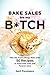 Bake Sales Are My B*tch: Win the Food Allergy Wars with 60+ Recipes to Keep Kids Safe and Parents Sa by April Peveteaux