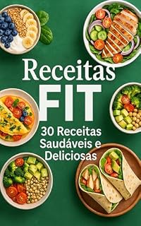 Livro Receitas Fit: 30 Pratos Saudáveis, Fáceis e Rápidos para Emagrecer com Sabor: Café da manhã, almoço, jantar e lanches — receitas práticas para o dia a dia, com poucos ingredientes e muito sabor