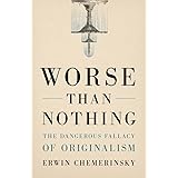 Worse Than Nothing: The Dangerous Fallacy of Originalism