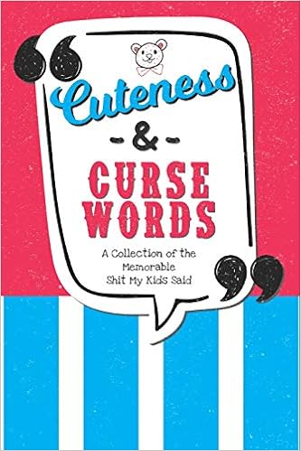 Cuteness & Curse Words: A Collection of the Memorable Shit My Kids Said: A Journal of Kids Quotes | Funny Keepsake for Parents | A Kid Quotes Memory Book, by Positively Negative Notebooks Cuteness & Curse Words: A Collection of the Memorable Shit My Kids Said: A Journal of Kids Quotes | Funny Keepsake for Parents | A Kid Quotes Memory Book, by Positively Negative Notebooks
