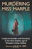 Murdering Miss Marple: Essays on Gender and Sexuality in the New Golden Age of Women's Crime Fiction by 