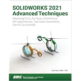 SOLIDWORKS 2021 Advanced Techniques: Mastering Parts, Surfaces, Sheet Metal, SimulationXpress, Top-Down Assemblies, Core &amp; Cavity Molds