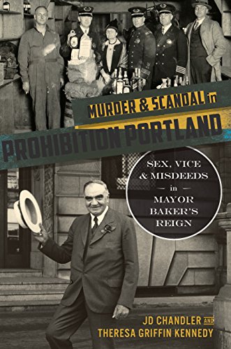 Murder & Scandal in Prohibition Portland: Sex, Vice & Misdeeds in Mayor Baker's Reign (True Crime)