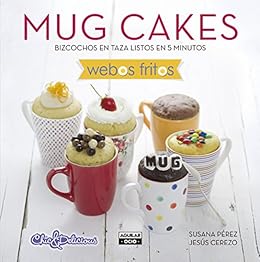 Mug Cakes (Webos Fritos): Bizcochos en taza listos en 5 minutos (Spanish Edition)