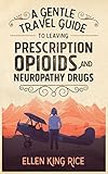 A Gentle Travel Guide to Leaving Prescription Opioids and Neuropathy Drugs by Ellen King Rice