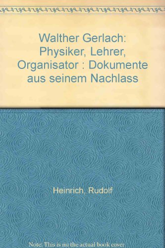 Walther Gerlach: Physiker, Lehrer, Organisator : Dokumente aus seinem Nachlass (German Edition)