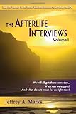 The Afterlife Interviews: Volume I by Jeffrey A. Marks