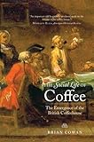 The Social Life of Coffee: The Emergence of the British Coffeehouse cover