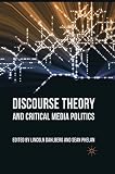 Discourse Theory and Critical Media Politics by Dr Lincoln Dahlberg, L. Dahlberg