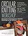 Circular Knitting Workshop: Essential Techniques to Master Knitting in the Round by 