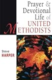 Prayer and Devotional Life of United Methodists (United Methodist Studies) by Steve Harper
