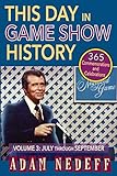This Day in Game Show History- 365 Commemorations and Celebrations, Vol. 3: July Through September by