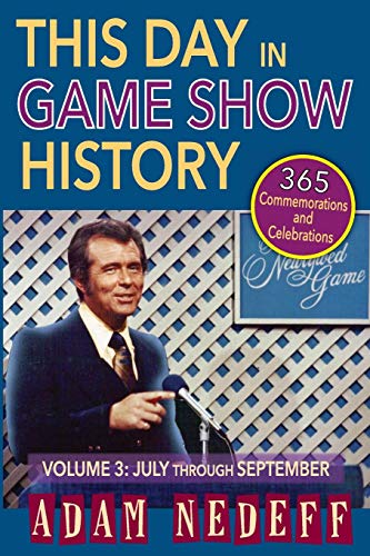 This Day in Game Show History- 365 Commemorations and Celebrations, Vol. 3: July Through September by Adam Nedeff